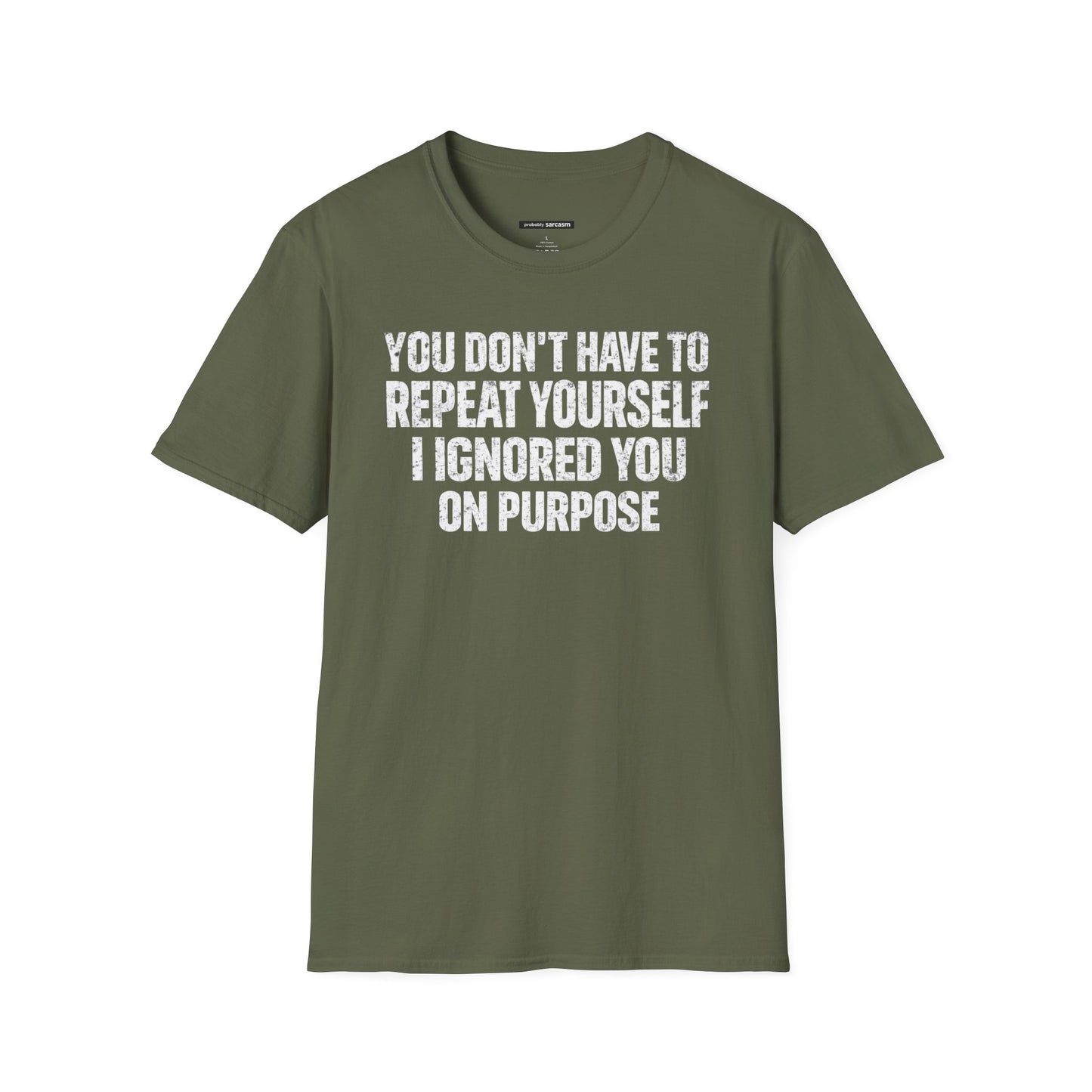 You don't have to  repeat yourself, I Ignored You On Purpose