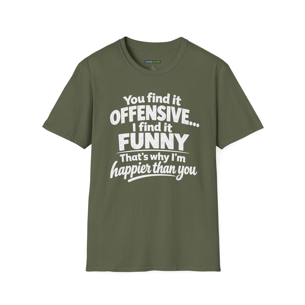 You find it offensive. I find it funny. That’s why I’m happier than you.