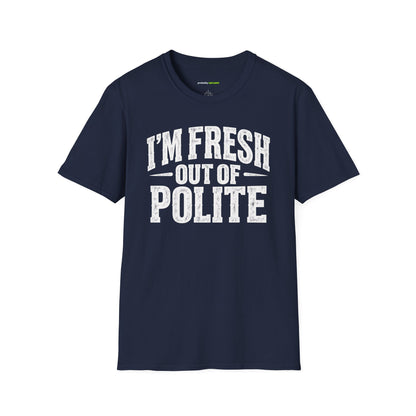 I'm Fresh Out Of Polite T-Shirt