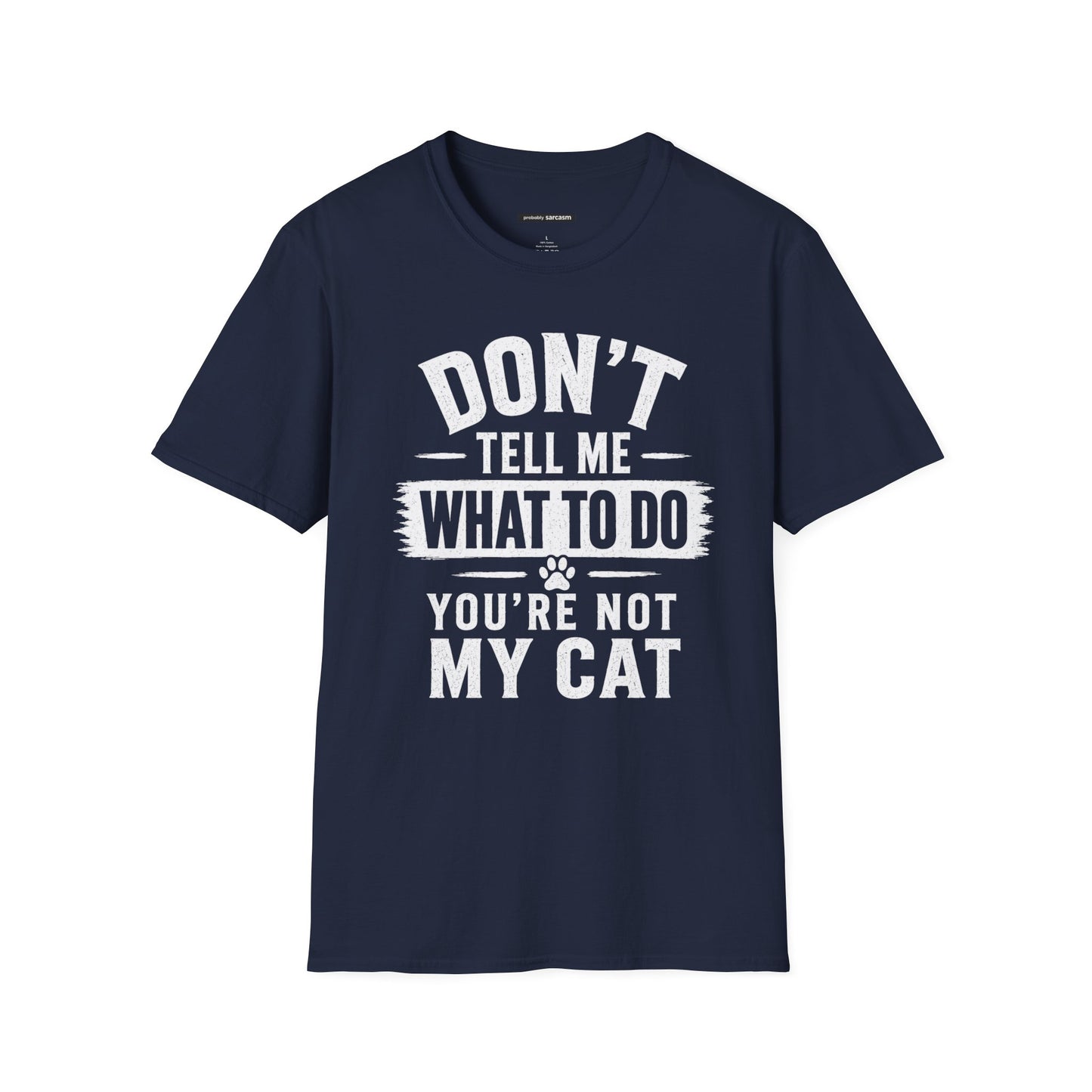 DON'T TELL ME WHAT TO DO YOU'RE NOT MY CAT