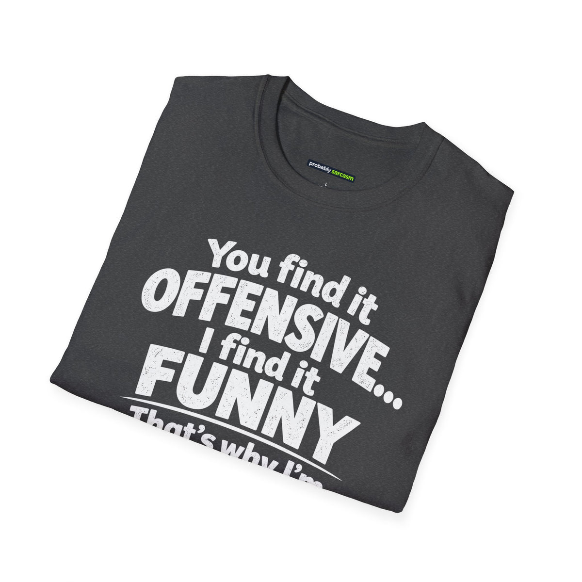 You find it offensive. I find it funny. That’s why I’m happier than you.