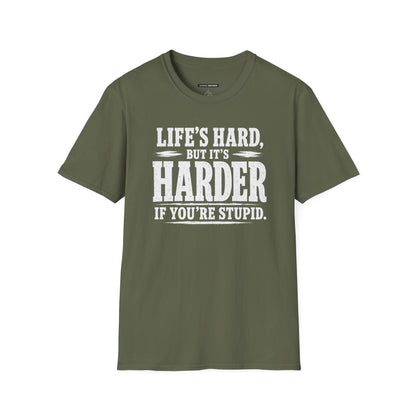 Life's hard but it's harder if you're stupid