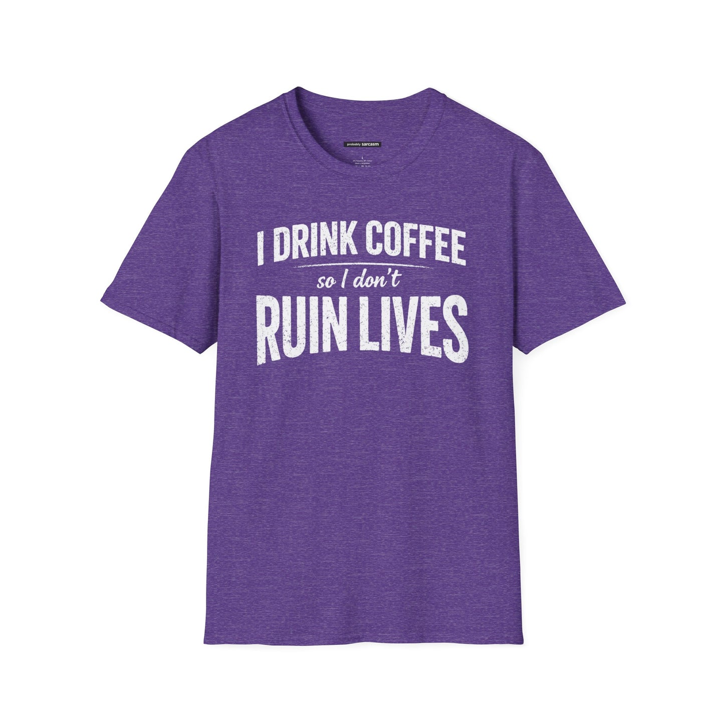 I DRINK COFFEE SO I DON'T RUIN LIVES