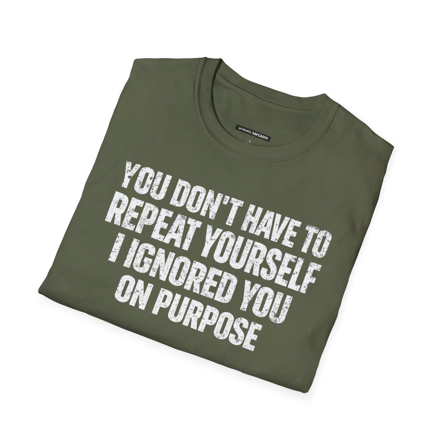 You don't have to  repeat yourself, I Ignored You On Purpose