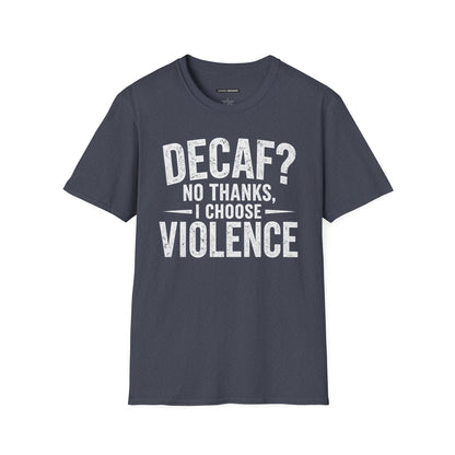 DECAF? NO THANKS I CHOOSE VIOLENCE