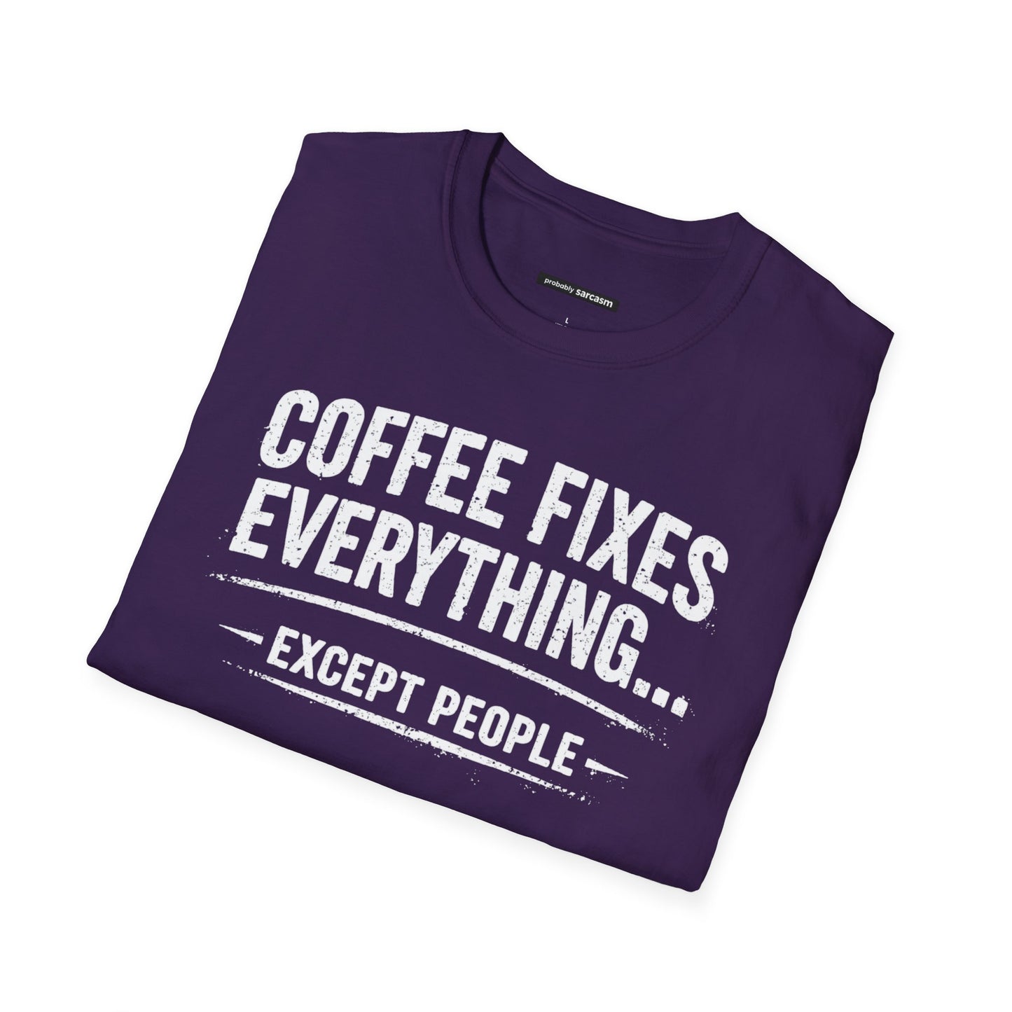 COFFEE FIXES EVERYTHING BUT PEOPLE