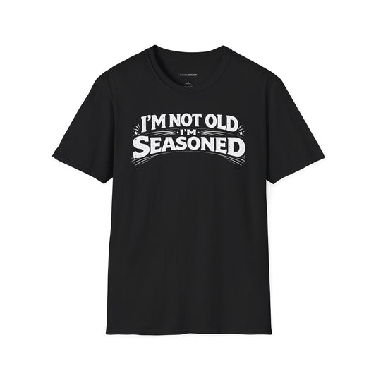 I'm not old I'm Seasoned