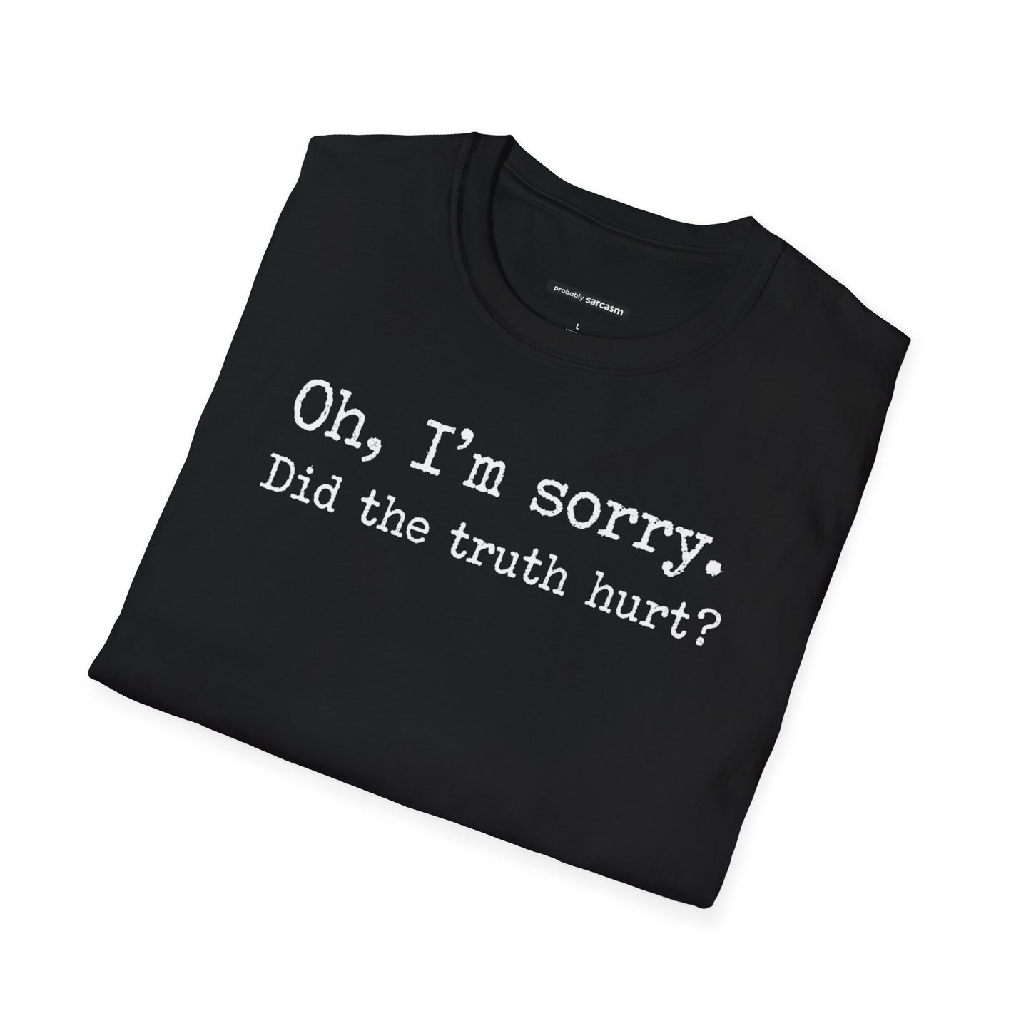 Oh, I'm Sorry Did the Truth Hurt?