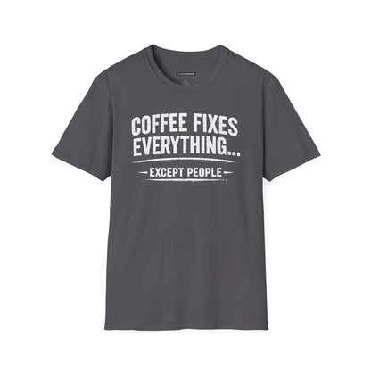 COFFEE FIXES EVERYTHING BUT PEOPLE